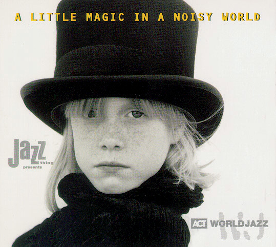 A Little Magic In A Noisy World - The Ultimate Act World Jazz Anthology Vol. I